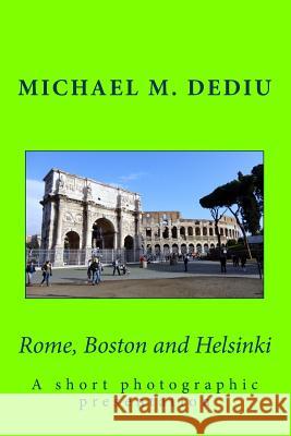 Rome, Boston and Helsinki: A short photographic presentation Dediu, Michael M. 9781939757043
