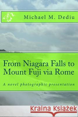 From Niagara Falls to Mount Fuji via Rome: A novel photographic presentation Dediu, Michael M. 9781939757098 Derc Publishing House