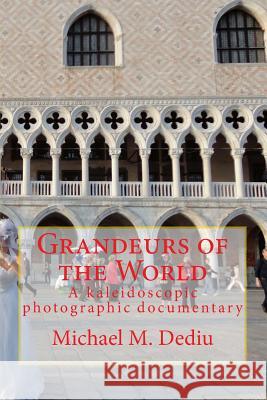 Grandeurs of the World: A kaleidoscopic photographic documentary Dediu, Michael M. 9781939757227