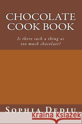 Chocolate Cook Book: Is there such a thing as too much chocolate? Dediu, Michael M. 9781939757258 Derc Publishing House