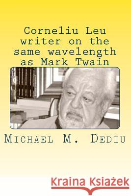 Corneliu Leu - writer on the same wavelength as Mark Twain: An American viewpoint Dediu, Michael M. 9781939757265 Derc Publishing House
