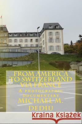 From America to Switzerland via France: A photographic documentary Dediu, Michael M. 9781939757333 Derc Publishing House