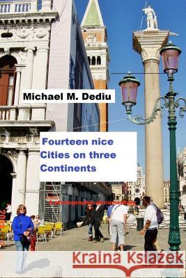 Fourteen nice Cities on three Continents: A photographic documentary Dediu, Michael M. 9781939757364