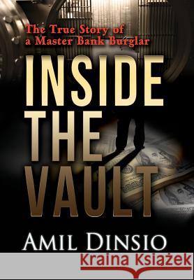 Inside the Vault: The True Story of a Master Bank Burglar Amil Dinsio 9781939758040
