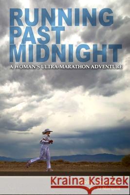 Running Past Midnight: A Woman's Ultra-Marathon Adventure Molly Sheridan Al Marquis 9781939758668 Molly, LLC