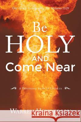 Be Holy and Come Near: A Devotional Study of Leviticus Warren A Henderson 9781939770288 Warren A. Henderson