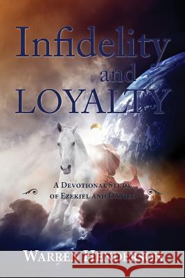 Infidelity and Loyalty - A Devotional Study of Ezekiel and Daniel Warren A. Henderson 9781939770400 Warren A. Henderson