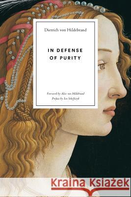 In Defense of Purity: An Analysis of the Catholic Ideals of Purity and Virginity Dietrich Von Hildebrand, Leo Scheffczyk, Alice Von Hilderand 9781939773036