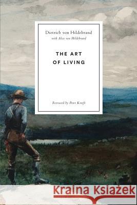 The Art of Living Dietrich Von Hildebrand, Dr Alice Von Hildebrand, Peter Kreeft 9781939773098