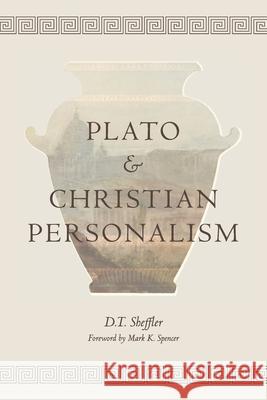 Plato and Christian Personalism D. T. Sheffler Mark K. Spencer 9781939773241 Hildebrand Press