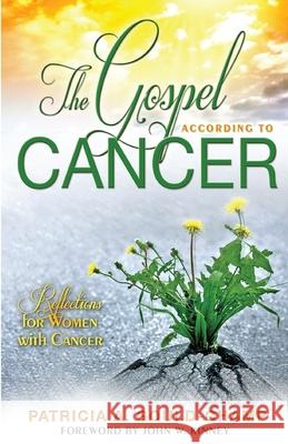 The Gospel According to Cancer: Reflections for Women with Cancer Patricia A. Gould-Champ 9781939774088