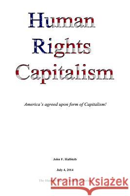 Human Rights Capitalism: America's agreed upon form of Capitalism! Pankiewicz, David W. 9781939783004 John F Halbleib