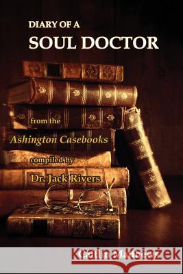 Diary Of A Soul Doctor: from the Ashington Casebooks compiled by Dr. Jack Rivers Matthews, Caitlín 9781939790163