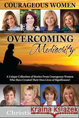 Overcoming Mediocrity: Courageous Women Christie Ruffino 9781939794000 Dpwn Publishing