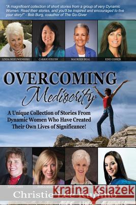 Overcoming Mediocrity: A Unique Collection of Stories From Dynamic Women Who Have Created Their Own Lives of Significance! Prince, Michelle 9781939794017 Dpwn Publishing