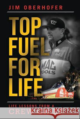 Top Fuel For Life: Life Lessons From A Crew Chief Oberhofer, Jim 9781939794055