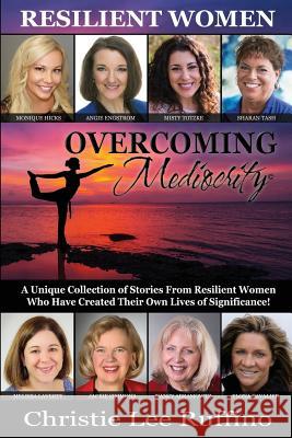 Overcoming Mediocrity: Resilient Women Christie Lee Ruffino 9781939794116 Dpwn Publishing