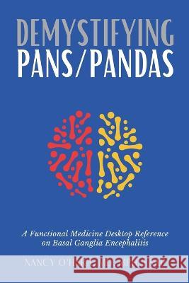 Demystifying PANS/PANDAS: A Functional Medicine Desktop Reference on Basal Ganglia Encephalitis Nancy O'Hara 9781939794260