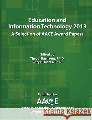 Education and Information Technology 2013: A Selection of Aace Award Papers Theo J. Bastiaens Gary H. Marks 9781939797001
