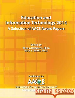 Education and Information Technology 2014 - A Selection of Aace Award Papers Ph. D. Theo J. Bastiaens Ph. D. Gary H. Marks 9781939797094
