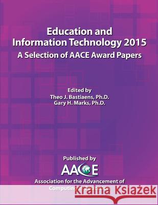 Education and Information Technology 2015 - A Selection of Aace Award Papers Theo J. Bastiaens Gary H. Marks 9781939797155