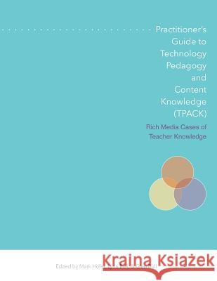 Practitioner's Guide to Technology, Pedagogy, and Content Knowledge (Tpack) Rich Media Cases of Teacher Knowledge Mark Hofer Lynn Bell Glenn L. Bull 9781939797179 Aace
