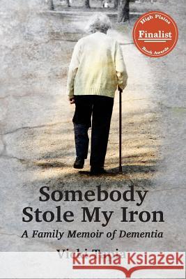 Somebody Stole My Iron: A Family Memoir of Dementia Vicki Tapia 9781939807076