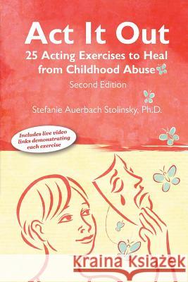 ACT It Out: 25 Acting Exercises to Heal from Childhood Abuse Catharina Ingelman-Sundberg Stefanie Auerbach Stolinsky 9781939807083 HarperCollins