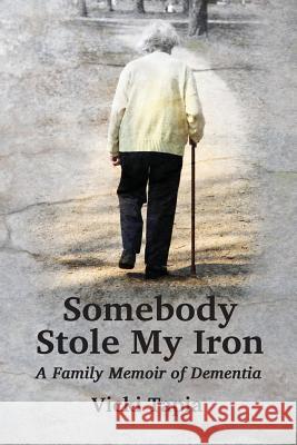 Somebody Stole My Iron: A Family Memoir of Demntia Vicki Tapia 9781939807175 Praeclarus Press