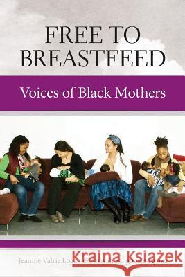 Free to Breastfeed: Voices of Black Mother Jeanine Valri Anayah Sangodele-Ayoka 9781939807182 Praeclarus Press