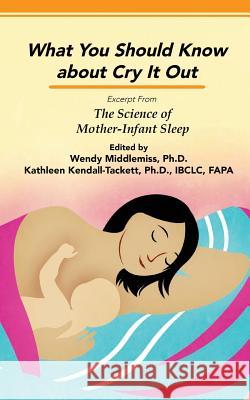 Impact of Sleep Training and Cry it Out: Excerpt from The Science of Mother-Infant Sleep Kendall-Tackett, Kathleen 9781939807595