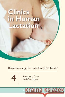 Breastfeeding the Late Preterm Infant: Improving Care and Outcomes Marsha Walker 9781939807618