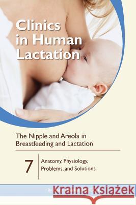The Nipple and Areola in Breastfeeding and Lactation: Anatomy, Physiology, Problems, and Solutions Marsha Walker 9781939807724 Praeclarus Press