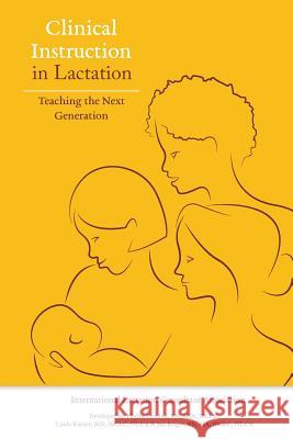 Clinical Instruction in Lactation: Teaching the Next Generation Phyllis Kombol Linda Kutner Jan Barger 9781939807946 Praeclarus Press