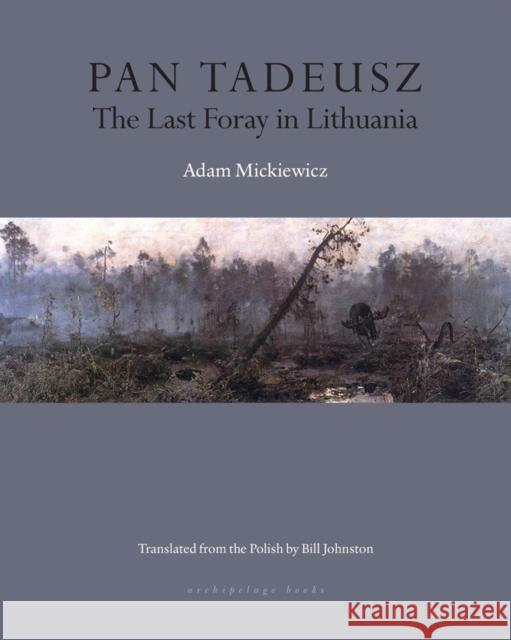 Pan Tadeusz: The Last Foray in Lithuania  Johnston, Bill 9781939810007 