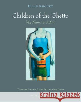 The Children of the Ghetto: My Name Is Adam Elias Khoury Humphrey Davies 9781939810137