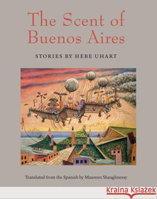 The Scent of Buenos Aires: Stories by Hebe Uhart Uhart, Hebe 9781939810342 Archipelago Books