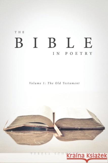 The Bible in Poetry: Volume 1: The Old Testament Teresa Schultz 9781939815255 Clay Bridges Press