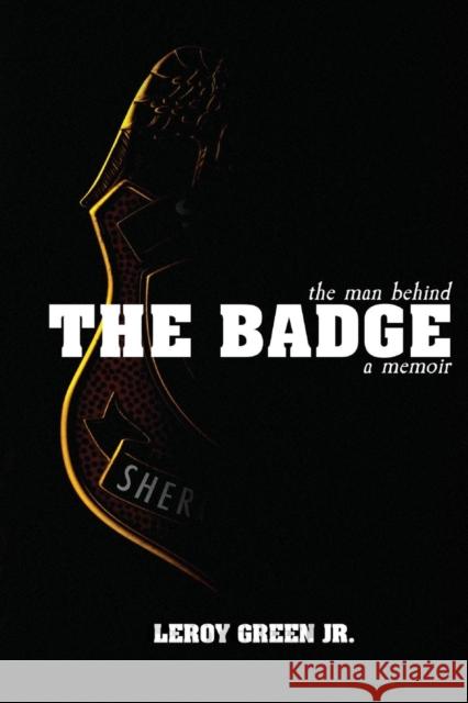 The Man behind the Badge: A Memoir Leroy Green, Jr 9781939815507 Clay Bridges Press