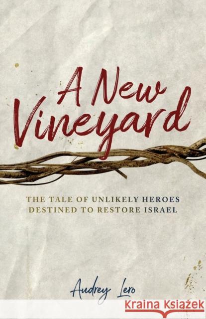A New Vineyard: The Tale of Unlikely Heroes Destined to Restore Israel Lero, Audrey 9781939815620 Clay Bridges Press