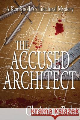 The Accused Architect: A Ken Knoll Architectural Mystery Christian Belz 9781939816078 Cozy Cat Press