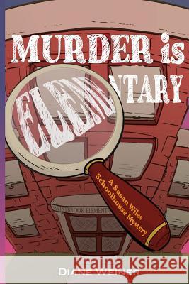 Murder Is Elementary: A Susan Wiles Schoolhouse Mystery Diane Weiner 9781939816375