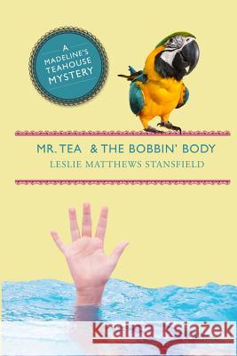 Mr. Tea and the Bobbin' Body: A Madeline's Teahouse Mystery Leslie Matthews Stansfield 9781939816412