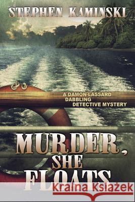 Murder, She Floats: A Damon Lassard Dabbling Detective Mystery Stephen Kaminski 9781939816498