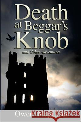 Death at Beggar's Knob and Other Adventures: A John and Mary Braemhor Mystery Owen Magruder 9781939816610