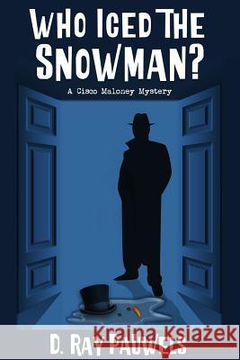 Who Iced the Snowman?: A Cisco Maloney Mystery D. Ray Pauwels 9781939816948