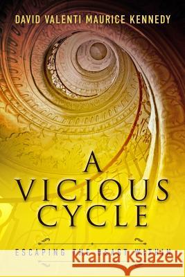 A Vicious Cycle: Escaping the Beast Within David Valenti Maurice Kennedy 9781939828026