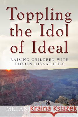 Toppling the Idol of Ideal: Raising children with hidden disabilities Boudreau, Melanie 9781939828279