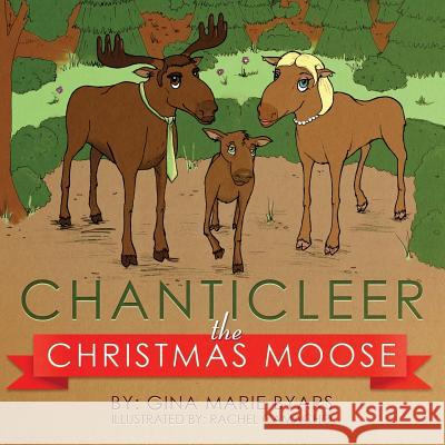 Chanticleer, the Christmas Moose Gina Marie Byars Rachel Camacho 9781939828699 Book's Mind