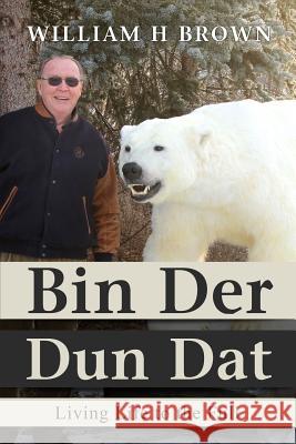 Bin Der Dun Dat: Living Life to the Full Brown, William H. 9781939828828 Book's Mind